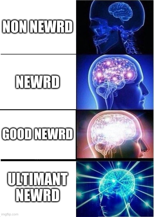 Expanding Brain Meme | NON NEWRD; NEWRD; GOOD NEWRD; ULTIMANT NEWRD | image tagged in memes,expanding brain | made w/ Imgflip meme maker