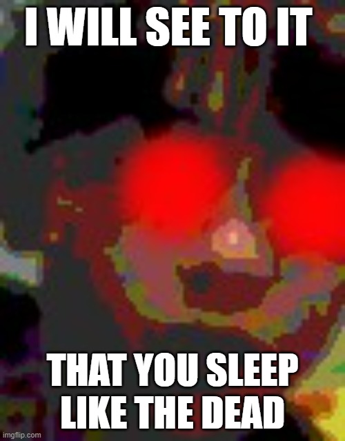 EVIL | I WILL SEE TO IT; THAT YOU SLEEP LIKE THE DEAD | image tagged in evil,evil toddler,funny,funny memes,memes,spoopy | made w/ Imgflip meme maker