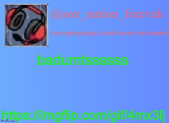 https://imgflip.com/gif/4mx3lj | badumtssssss; https://imgflip.com/gif/4mx3lj | image tagged in sox_nation_forevah vh medal announcement | made w/ Imgflip meme maker