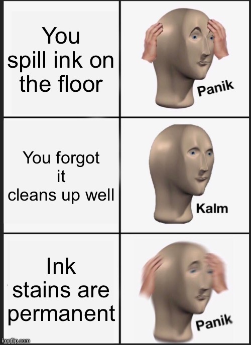 Panik Kalm Panik Meme | You spill ink on the floor; You forgot it cleans up well; Ink stains are permanent | image tagged in memes,panik kalm panik,splatoon | made w/ Imgflip meme maker