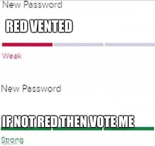 Password strength |  RED VENTED; IF NOT RED THEN VOTE ME | image tagged in password strength | made w/ Imgflip meme maker