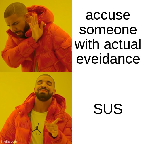 Drake Hotline Bling Meme | accuse someone with actual eveidance; SUS | image tagged in memes,drake hotline bling | made w/ Imgflip meme maker