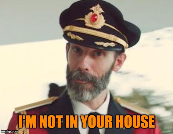 Captain Obvious | I'M NOT IN YOUR HOUSE | image tagged in captain obvious | made w/ Imgflip meme maker