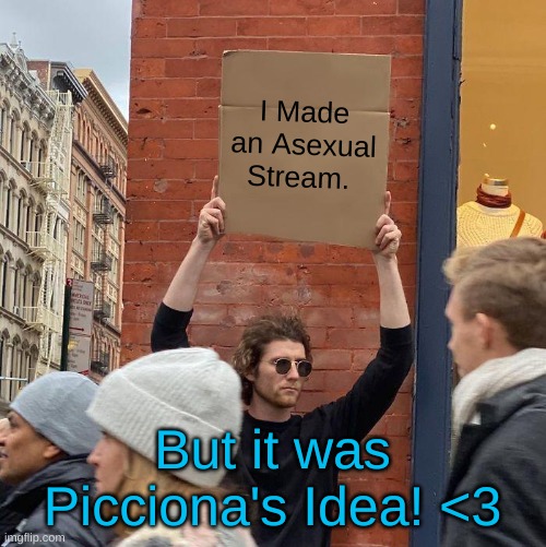 Link in the comments | I Made an Asexual Stream. But it was Picciona's Idea! <3 | image tagged in memes,guy holding cardboard sign | made w/ Imgflip meme maker