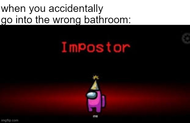 an imposter | when you accidentally go into the wrong bathroom: | image tagged in among us,among us imposter,memes | made w/ Imgflip meme maker