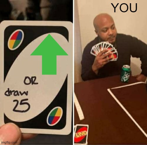 UNO Draw 25 Cards Meme | YOU | image tagged in memes,uno draw 25 cards | made w/ Imgflip meme maker