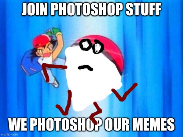 I choose you! | JOIN PHOTOSHOP STUFF; WE PHOTOSHOP OUR MEMES | image tagged in i choose you | made w/ Imgflip meme maker