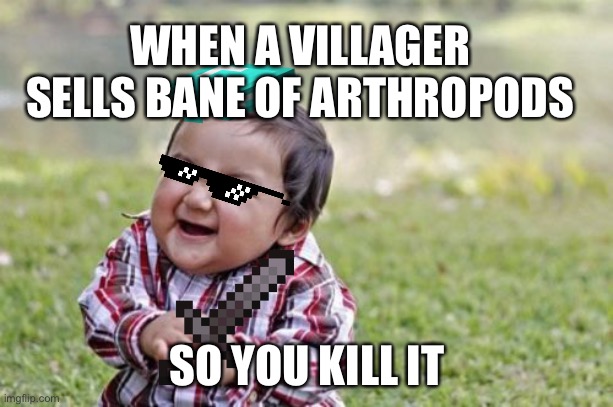 Evil Toddler | WHEN A VILLAGER SELLS BANE OF ARTHROPODS; SO YOU KILL IT | image tagged in memes,evil toddler | made w/ Imgflip meme maker