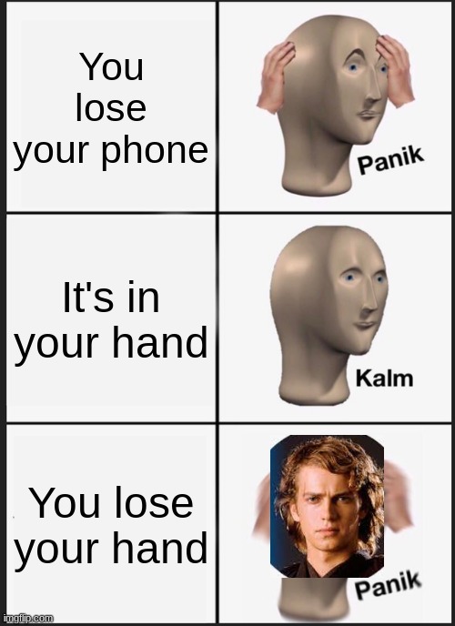 I made this meme before but it died fast; giving it a second chance. | You lose your phone; It's in your hand; You lose your hand | image tagged in memes,panik kalm panik | made w/ Imgflip meme maker