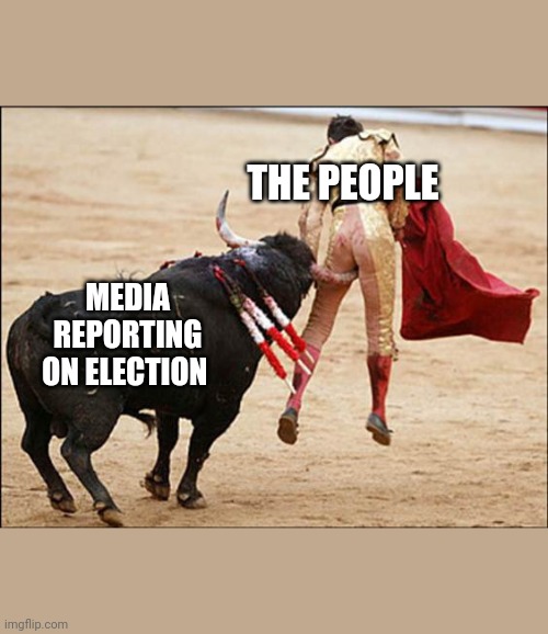 Consequences of Stupidity | THE PEOPLE; MEDIA REPORTING ON ELECTION | image tagged in consequences of stupidity | made w/ Imgflip meme maker