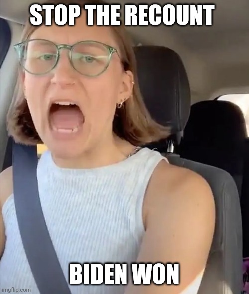 Unhinged Liberal Lunatic Idiot Woman Meltdown Screaming in Car | STOP THE RECOUNT; BIDEN WON | image tagged in unhinged liberal lunatic idiot woman meltdown screaming in car | made w/ Imgflip meme maker