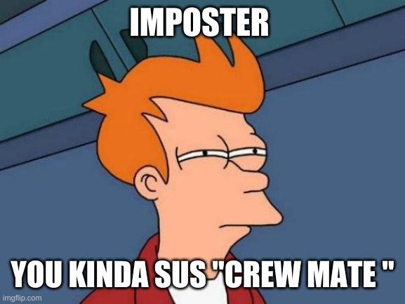Futurama Fry Meme | IMPOSTER; YOU KINDA SUS "CREW MATE " | image tagged in memes,futurama fry | made w/ Imgflip meme maker