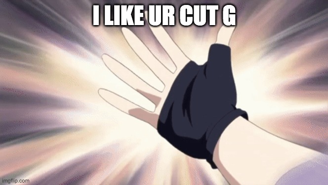 I LIKE URCUT G | I LIKE UR CUT G | image tagged in i like ya cut g | made w/ Imgflip meme maker