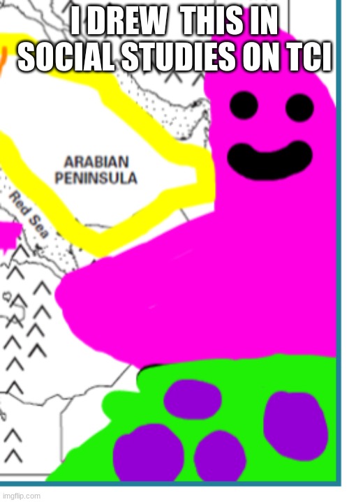 social studies fun | I DREW  THIS IN SOCIAL STUDIES ON TCI | image tagged in patrick star | made w/ Imgflip meme maker