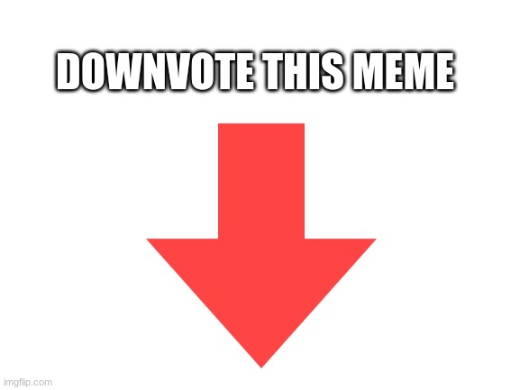 pls downvote this | DOWNVOTE THIS MEME | made w/ Imgflip meme maker