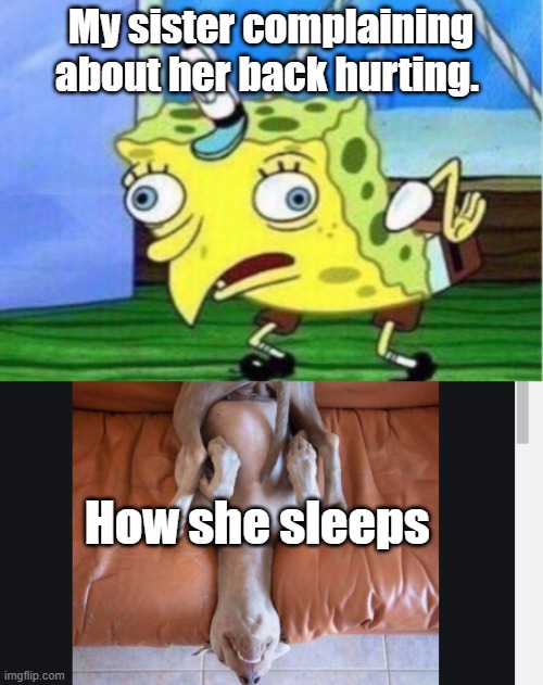 My sis | My sister complaining about her back hurting. How she sleeps | image tagged in memes,mocking spongebob | made w/ Imgflip meme maker
