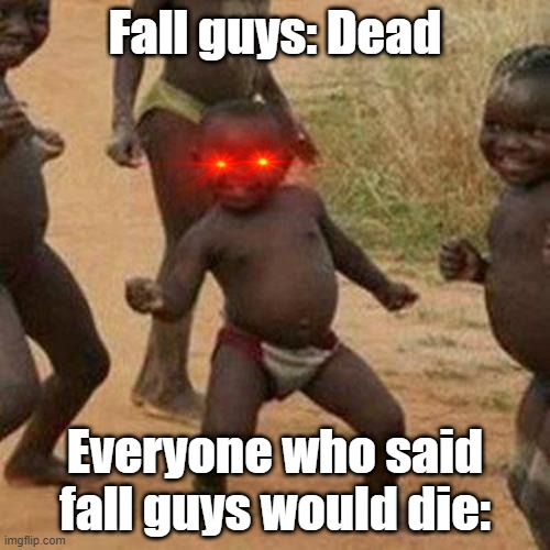 Third World Success Kid | Fall guys: Dead; Everyone who said fall guys would die: | image tagged in memes,third world success kid | made w/ Imgflip meme maker