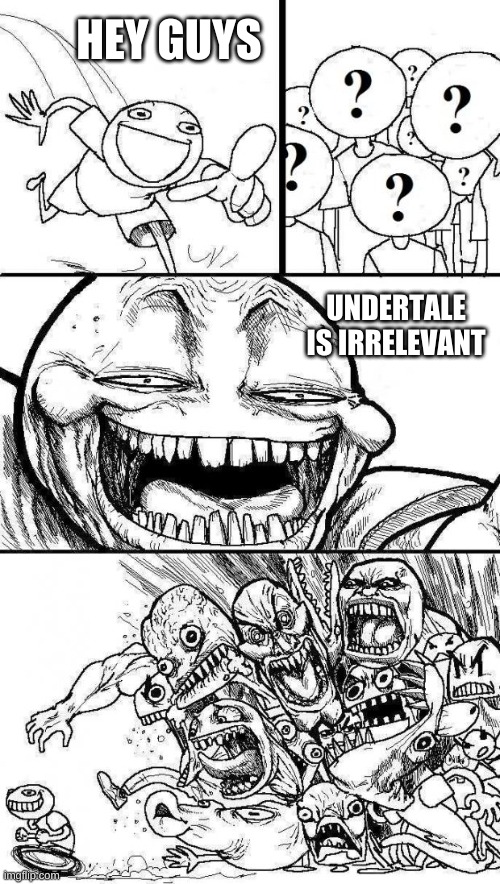 Angry Mob | HEY GUYS; UNDERTALE IS IRRELEVANT | image tagged in angry mob,undertale | made w/ Imgflip meme maker