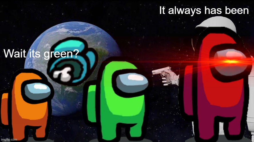 Always Has Been | It always has been; Wait its green? | image tagged in memes,always has been,among us,red sus | made w/ Imgflip meme maker