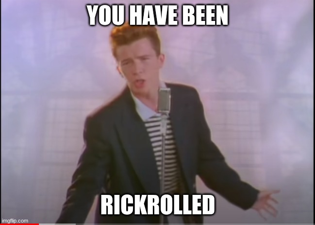 rickrolled | YOU HAVE BEEN; RICKROLLED | image tagged in rickrolled,memes,rickroll,rickrolling | made w/ Imgflip meme maker
