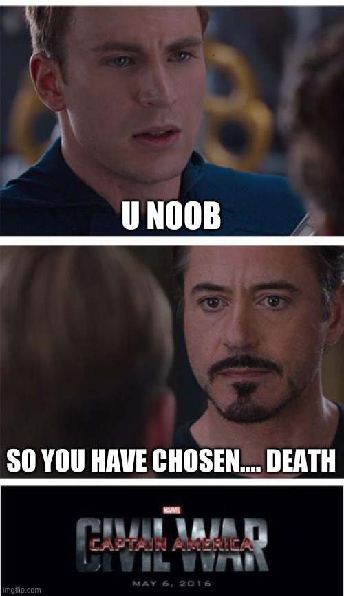 The cause of the civil war. | U NOOB; SO YOU HAVE CHOSEN.... DEATH | image tagged in memes,marvel civil war 1 | made w/ Imgflip meme maker