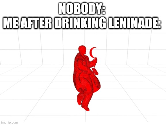 Lenin spreading the communism3D Lenin meme | NOBODY: 
ME AFTER DRINKING LENINADE: | image tagged in memes,lenin,communism | made w/ Imgflip meme maker
