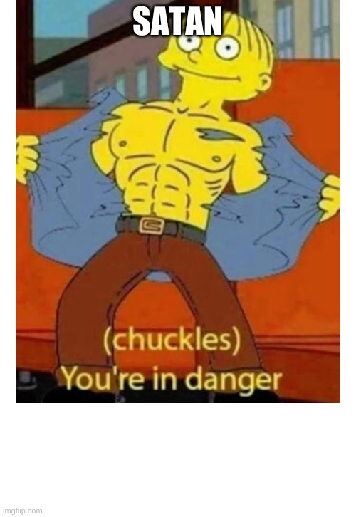 (chuckles) You’re in danger | SATAN | image tagged in chuckles you re in danger | made w/ Imgflip meme maker