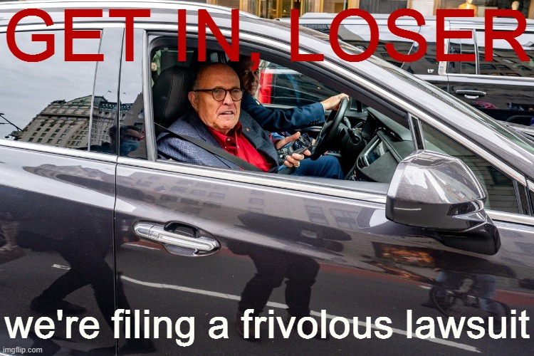 [before the deep-frying] | GET IN, LOSER; we're filing a frivolous lawsuit | image tagged in rudy giuliani car,rudy giuliani,giuliani,voter fraud,get in loser,election 2020 | made w/ Imgflip meme maker