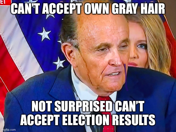 Trumps Denial | CAN’T ACCEPT OWN GRAY HAIR; NOT SURPRISED CAN’T ACCEPT ELECTION RESULTS | image tagged in maga,trump,rudy giuliani | made w/ Imgflip meme maker