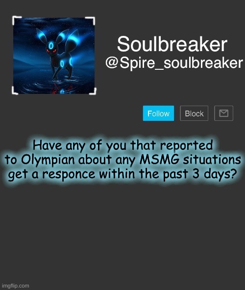 Spire | Have any of you that reported to Olympian about any MSMG situations get a responce within the past 3 days? | image tagged in spire | made w/ Imgflip meme maker