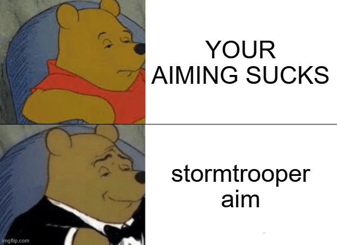 the better version of "your aiming sucks" | YOUR AIMING SUCKS; stormtrooper aim | image tagged in memes,tuxedo winnie the pooh | made w/ Imgflip meme maker