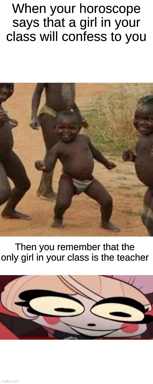 Hold up! Wait a minute! Something ain't right! | When your horoscope says that a girl in your class will confess to you; Then you remember that the only girl in your class is the teacher | image tagged in memes,third world success kid | made w/ Imgflip meme maker