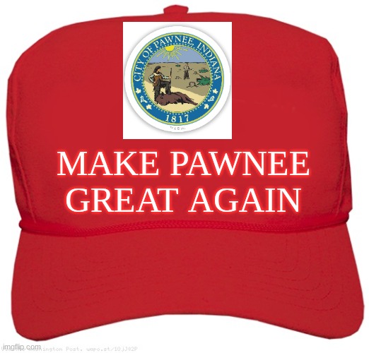 blank red MAGA hat | MAKE PAWNEE GREAT AGAIN | image tagged in blank red maga hat | made w/ Imgflip meme maker