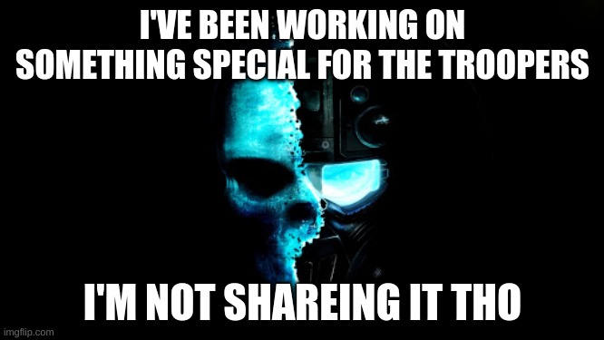 Skull Black the blue | I'VE BEEN WORKING ON SOMETHING SPECIAL FOR THE TROOPERS; I'M NOT SHAREING IT THO | image tagged in skull black the blue | made w/ Imgflip meme maker