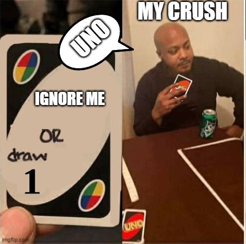 MY CRUSH; UNO; IGNORE ME | image tagged in uno draw one,wholesome | made w/ Imgflip meme maker