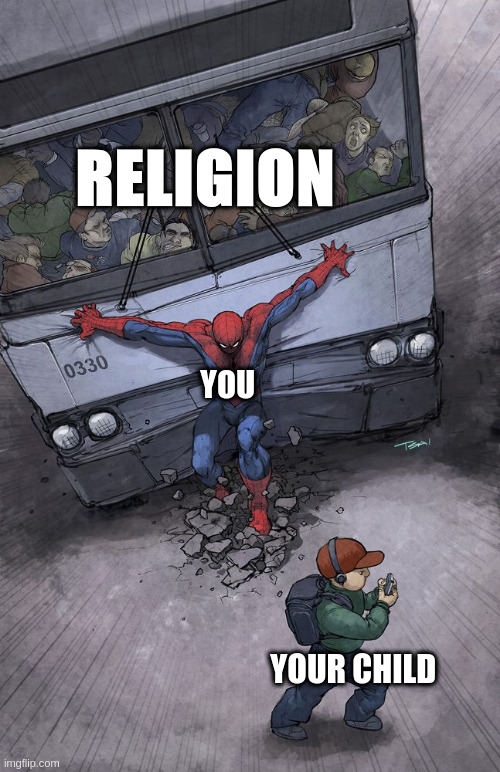 Protecting children from religion | RELIGION; YOU; YOUR CHILD | image tagged in spider-man bus | made w/ Imgflip meme maker