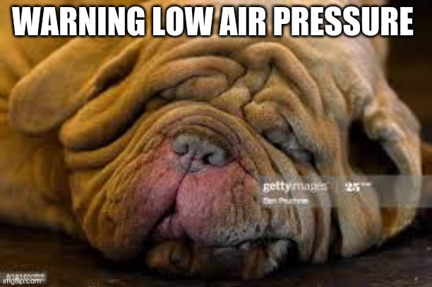 low air pressure | WARNING LOW AIR PRESSURE | image tagged in funny memes | made w/ Imgflip meme maker