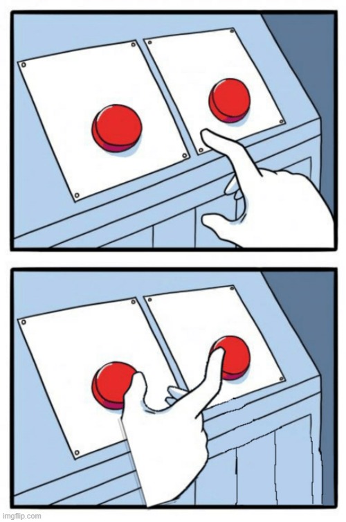 Both buttons | image tagged in both buttons | made w/ Imgflip meme maker