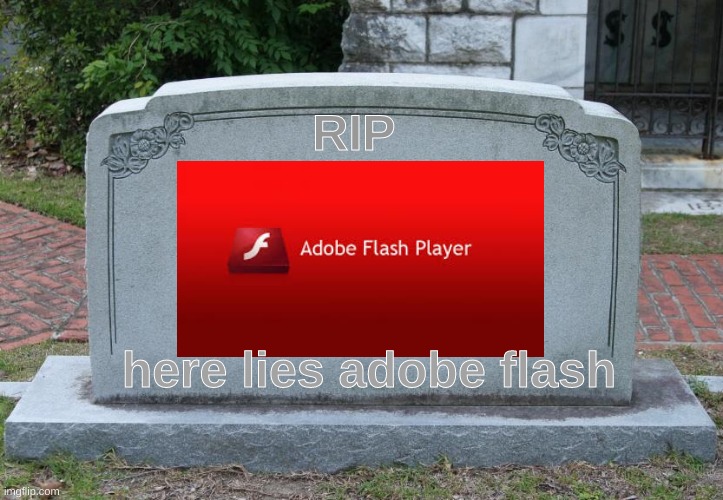 Rip adobe flash | RIP; here lies adobe flash | image tagged in gravestone,adobe flash,sad | made w/ Imgflip meme maker