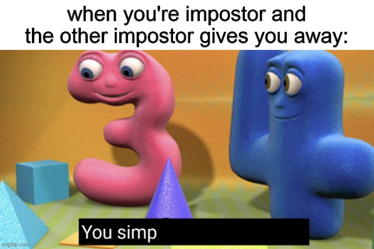 You simply have less value | when you're impostor and the other impostor gives you away: | image tagged in you simply have less value,memes,funny | made w/ Imgflip meme maker
