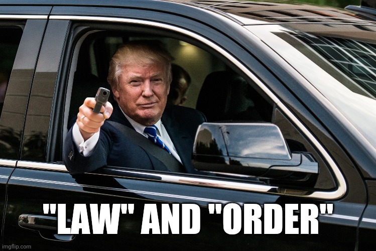 trump gun | "LAW" AND "ORDER" | image tagged in trump gun | made w/ Imgflip meme maker