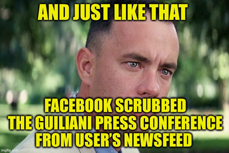 Censorship at it’s finest | AND JUST LIKE THAT; FACEBOOK SCRUBBED
 THE GUILIANI PRESS CONFERENCE 
FROM USER’S NEWSFEED | image tagged in memes,and just like that,facebook | made w/ Imgflip meme maker