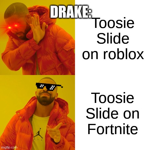Drake Hotline Bling | DRAKE:; Toosie Slide on roblox; Toosie Slide on Fortnite | image tagged in memes,drake hotline bling | made w/ Imgflip meme maker
