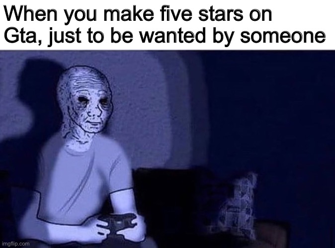 So sad | When you make five stars on Gta, just to be wanted by someone | image tagged in gta,playstation,alone,meme,funny,gaming | made w/ Imgflip meme maker