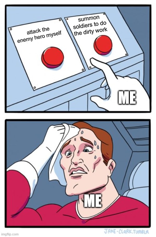 Two Buttons Meme | summon soldiers to do the dirty work; attack the enemy hero myself; ME; ME | image tagged in memes,meme,funny meme | made w/ Imgflip meme maker