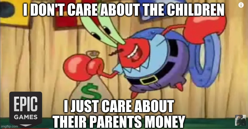 DAMN EPIC | I DON'T CARE ABOUT THE CHILDREN; I JUST CARE ABOUT THEIR PARENTS MONEY | image tagged in memes | made w/ Imgflip meme maker