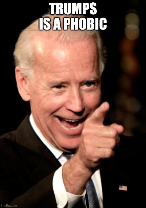 Smilin Biden | TRUMPS IS A PHOBIC | image tagged in memes,smilin biden | made w/ Imgflip meme maker