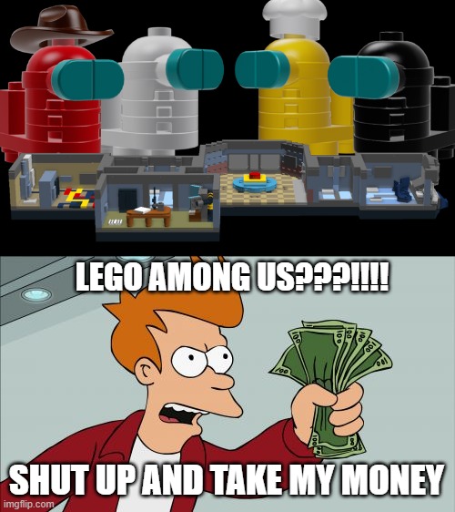 lego among us!!??? | LEGO AMONG US???!!!! SHUT UP AND TAKE MY MONEY | image tagged in memes,shut up and take my money fry | made w/ Imgflip meme maker