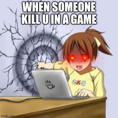 getting kill in a game | WHEN SOMEONE KILL U IN A GAME | image tagged in anime wall punch,kill | made w/ Imgflip meme maker