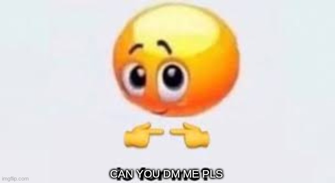 Is for me | CAN YOU DM ME PLS | image tagged in is for me | made w/ Imgflip meme maker